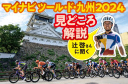 マイナビ ツール・ド・九州2024の見どころを辻啓さんに聞いてみた